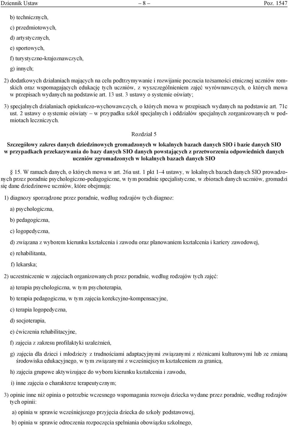 tożsamości etnicznej uczniów romskich oraz wspomagających edukację tych uczniów, z wyszczególnieniem zajęć wyrównawczych, o których mowa w przepisach wydanych na podstawie art. 13 ust.