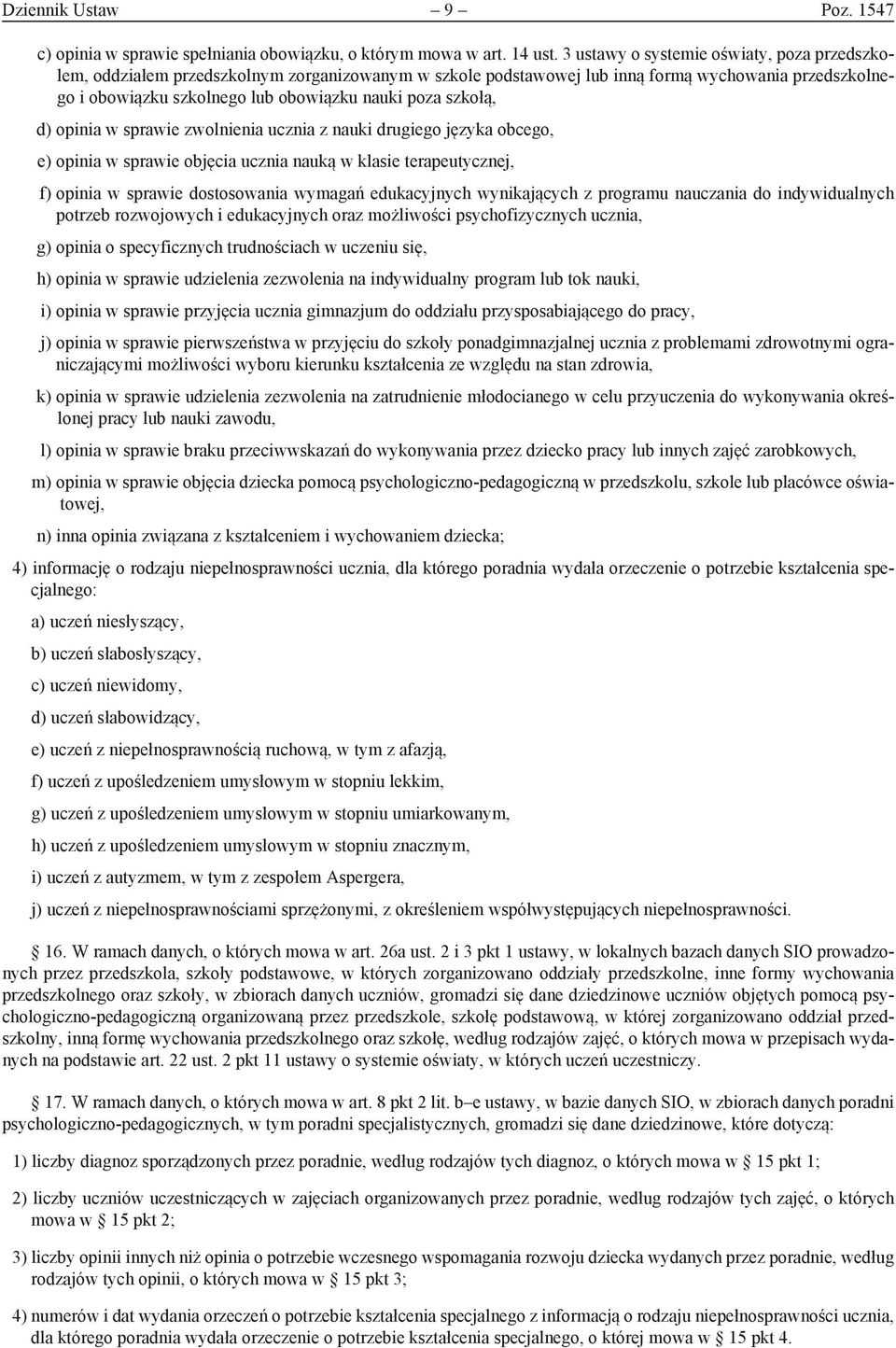 szkołą, d) opinia w sprawie zwolnienia ucznia z nauki drugiego języka obcego, e) opinia w sprawie objęcia ucznia nauką w klasie terapeutycznej, f) opinia w sprawie dostosowania wymagań edukacyjnych