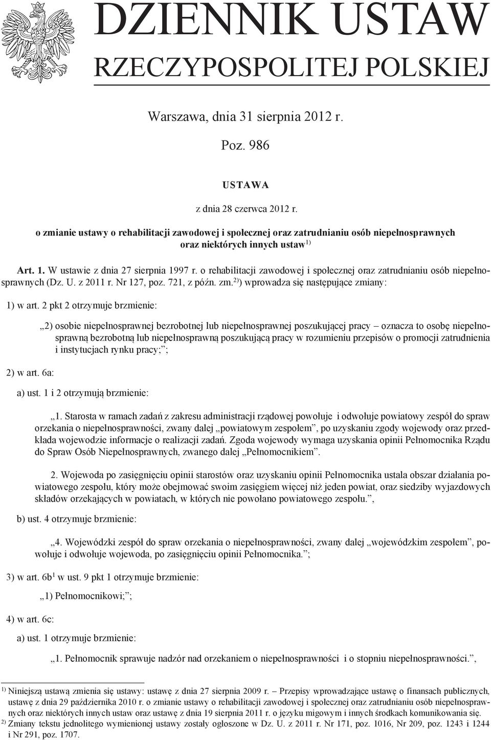 o rehabilitacji zawodowej i społecznej oraz zatrudnianiu osób niepełnosprawnych (Dz. U. z 2011 r. Nr 127, poz. 721, z późn. zm. 2) ) wprowadza się następujące zmiany: 1) w art.