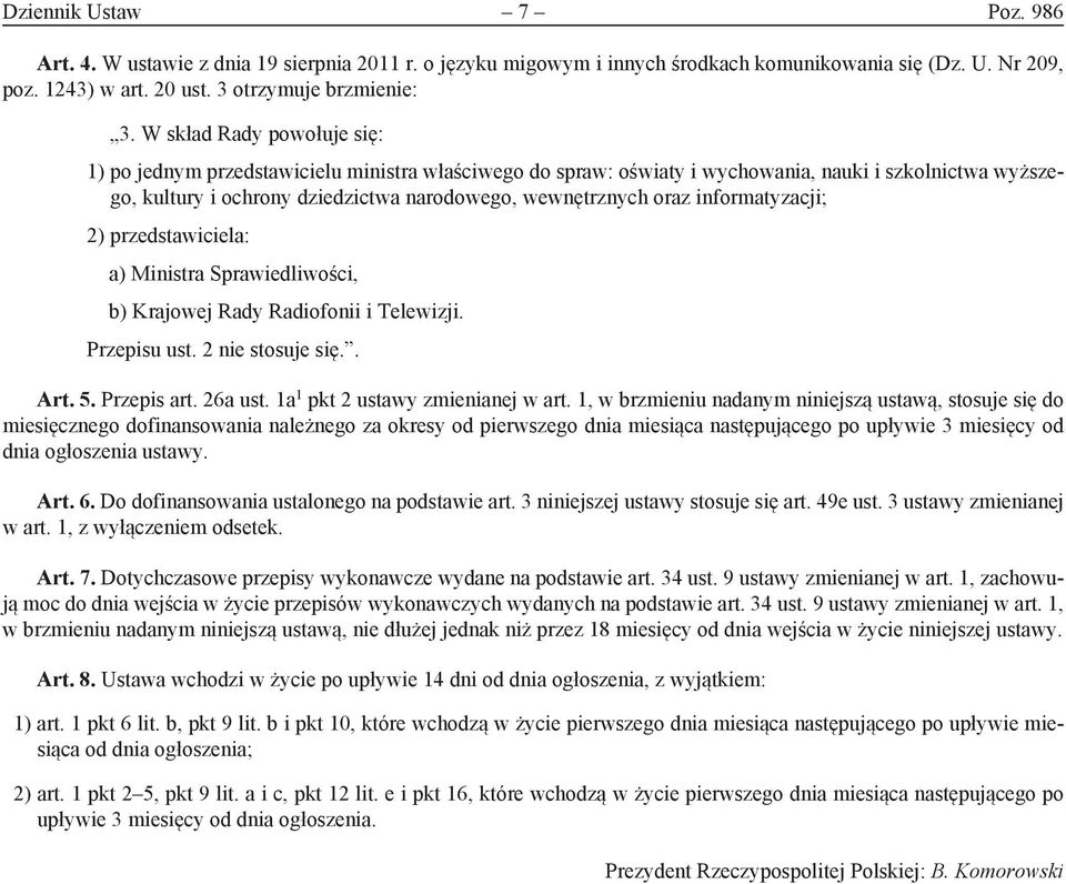 informatyzacji; 2) przedstawiciela: a) Ministra Sprawiedliwości, b) Krajowej Rady Radiofonii i Telewizji. Przepisu ust. 2 nie stosuje się.. Art. 5. Przepis art. 26a ust.