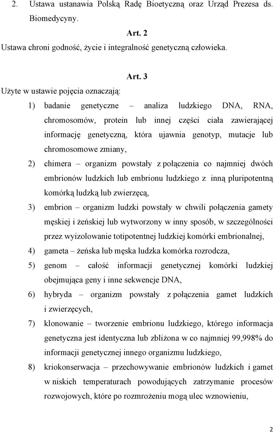 3 Użyte w ustawie pojęcia oznaczają: 1) badanie genetyczne analiza ludzkiego DNA, RNA, chromosomów, protein lub innej części ciała zawierającej informację genetyczną, która ujawnia genotyp, mutacje