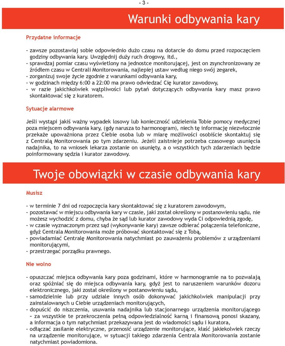 życie zgodnie z warunkami odbywania kary, - w godzinach między 6:00 a 22:00 ma prawo odwiedzać Cię kurator zawodowy, - w razie jakichkolwiek wątpliwości lub pytań dotyczących odbywania kary masz