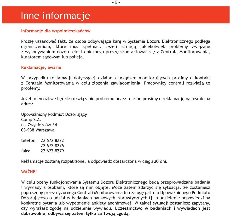 Reklamacje, awarie W przypadku reklamacji dotyczącej działania urządzeń monitorujących prosimy o kontakt z Centralą Monitorowania w celu złożenia zawiadomienia.