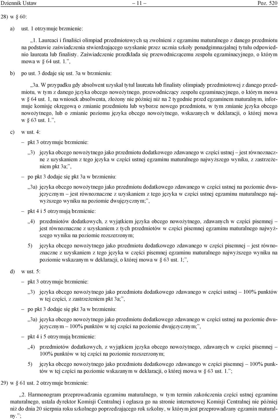 odpowiednio laureata lub finalisty. Zaświadczenie przedkłada się przewodniczącemu zespołu egzaminacyjnego, o którym mowa w 64 ust. 1., b) po ust. 3 dodaje się ust. 3a w brzmieniu: 3a.