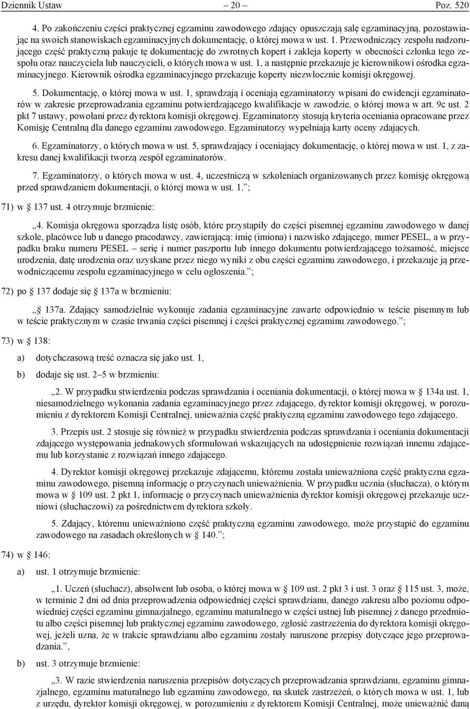 Przewodniczący zespołu nadzorującego część praktyczną pakuje tę dokumentację do zwrotnych kopert i zakleja koperty w obecności członka tego zespołu oraz nauczyciela lub nauczycieli, o których mowa w