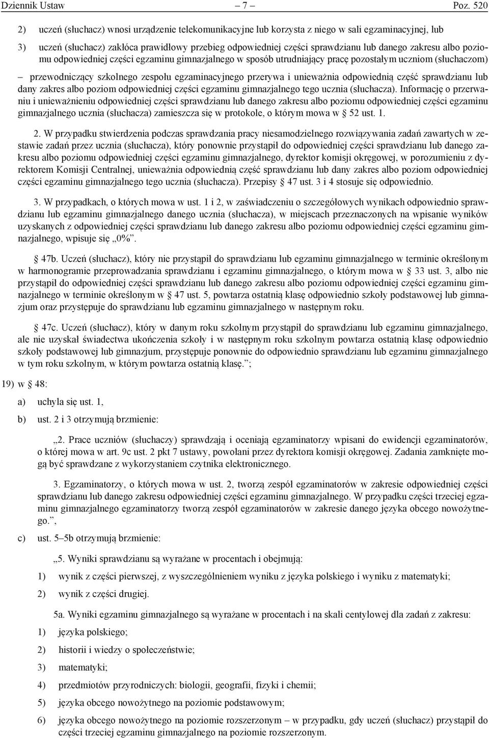 zakresu albo poziomu odpowiedniej części egzaminu gimnazjalnego w sposób utrudniający pracę pozostałym uczniom (słuchaczom) przewodniczący szkolnego zespołu egzaminacyjnego przerywa i unieważnia