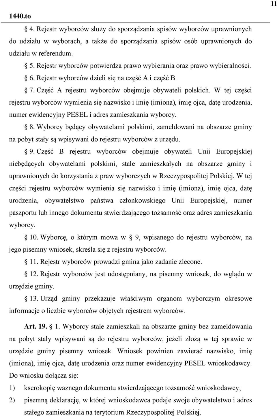 W tej części rejestru wyborców wymienia się nazwisko i imię (imiona), imię ojca, datę urodzenia, numer ewidencyjny PESEL i adres zamieszkania wyborcy. 8.