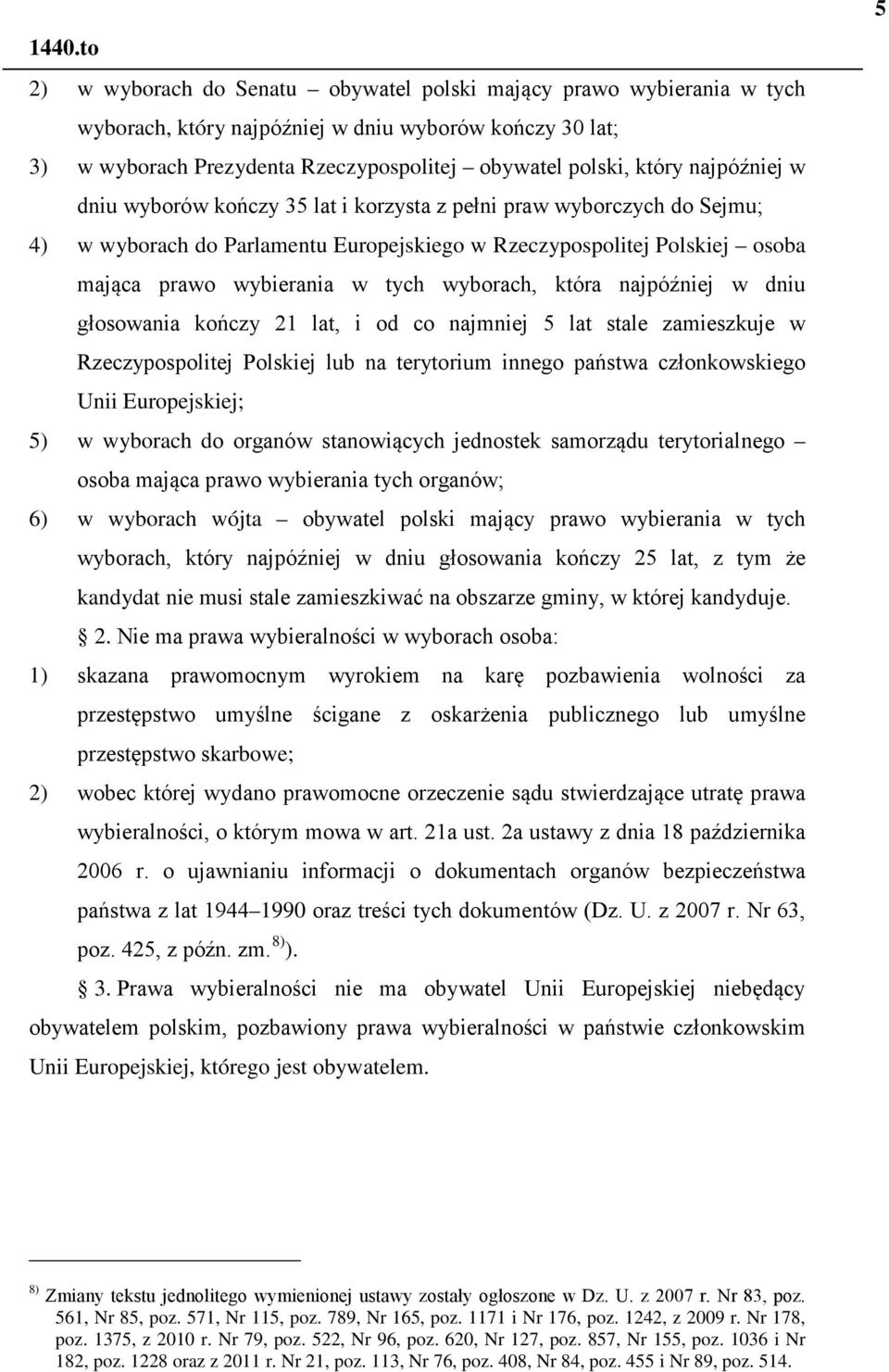 wyborach, która najpóźniej w dniu głosowania kończy 21 lat, i od co najmniej 5 lat stale zamieszkuje w Rzeczypospolitej Polskiej lub na terytorium innego państwa członkowskiego Unii Europejskiej; 5)