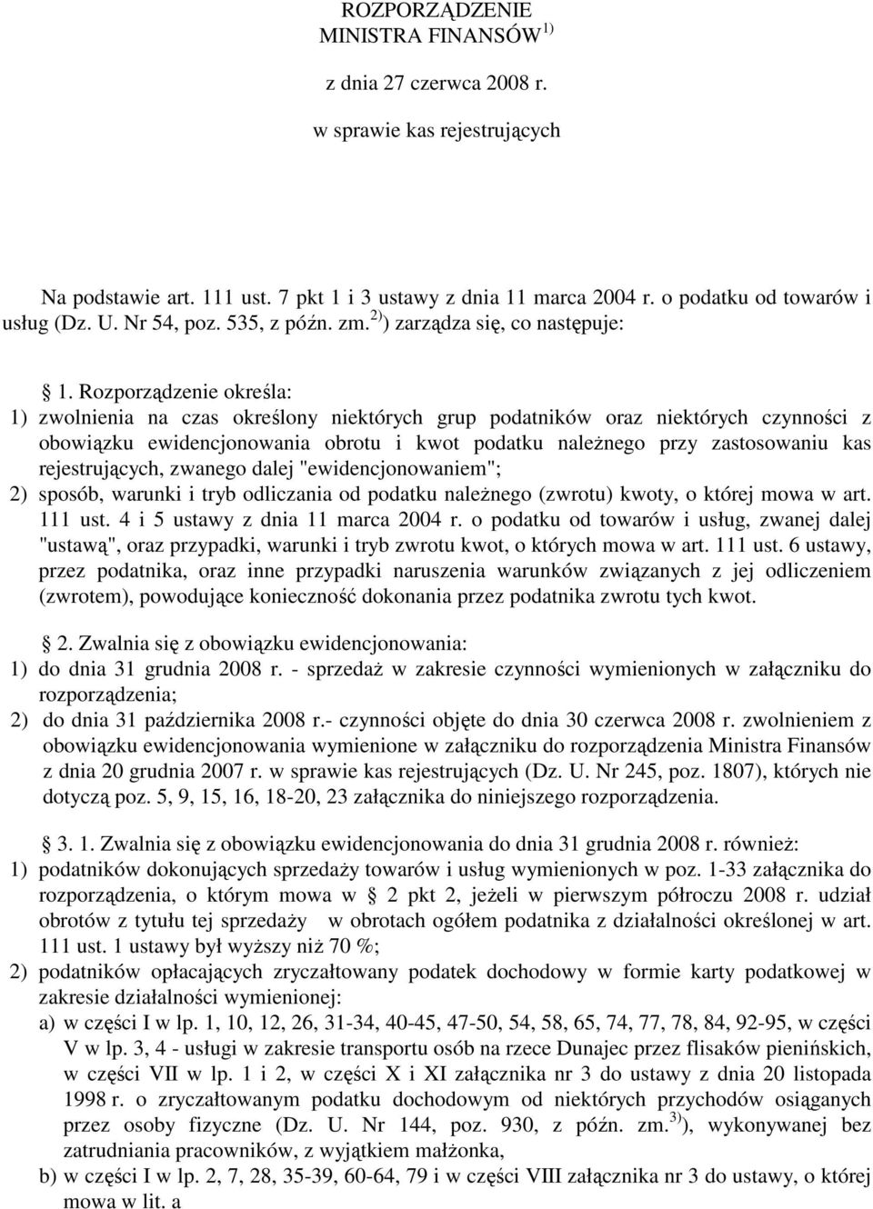 Rozporządzenie określa: 1) zwolnienia na czas określony niektórych grup podatników oraz niektórych czynności z obowiązku ewidencjonowania obrotu i kwot podatku naleŝnego przy zastosowaniu kas