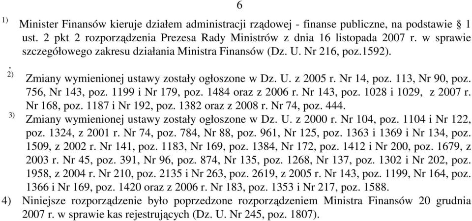 1199 i Nr 179, poz. 1484 oraz z 2006 r. Nr 143, poz. 1028 i 1029, z 2007 r. Nr 168, poz. 1187 i Nr 192, poz. 1382 oraz z 2008 r. Nr 74, poz. 444. Zmiany wymienionej ustawy zostały ogłoszone w Dz. U.