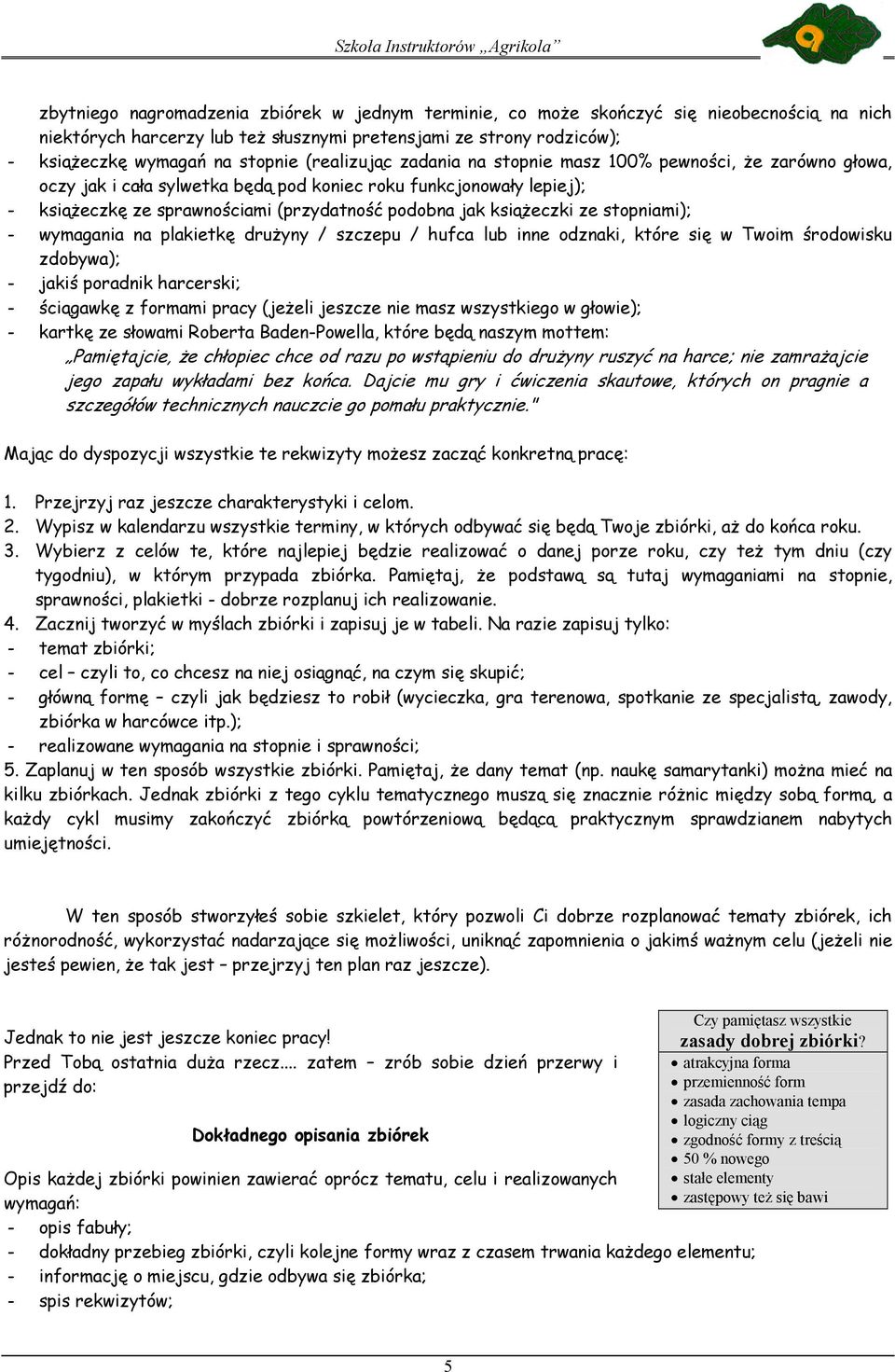 książeczki ze stopniami); - wymagania na plakietkę drużyny / szczepu / hufca lub inne odznaki, które się w Twoim środowisku zdobywa); - jakiś poradnik harcerski; - ściągawkę z formami pracy (jeżeli