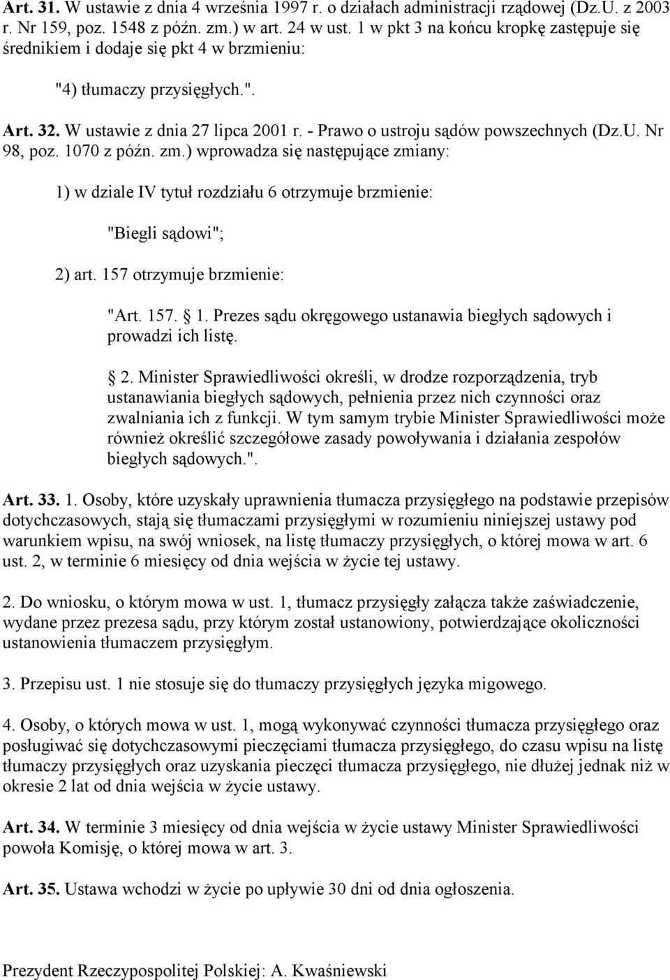 Nr 98, poz. 1070 z późn. zm.) wprowadza się następujące zmiany: 1) w dziale IV tytuł rozdziału 6 otrzymuje brzmienie: "Biegli sądowi"; 2) art. 157 otrzymuje brzmienie: "Art. 157. 1. Prezes sądu okręgowego ustanawia biegłych sądowych i prowadzi ich listę.