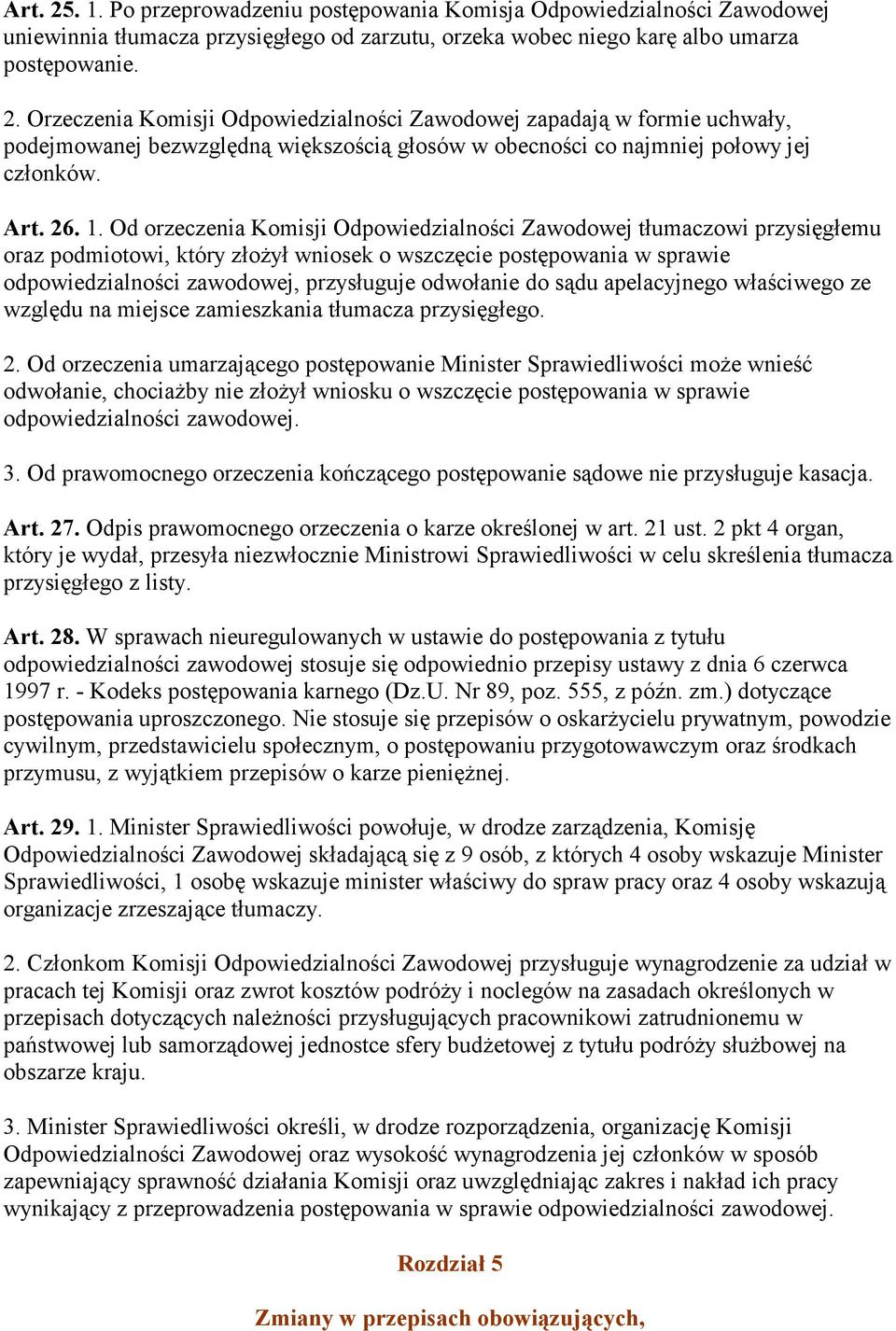 Od orzeczenia Komisji Odpowiedzialności Zawodowej tłumaczowi przysięgłemu oraz podmiotowi, który złożył wniosek o wszczęcie postępowania w sprawie odpowiedzialności zawodowej, przysługuje odwołanie