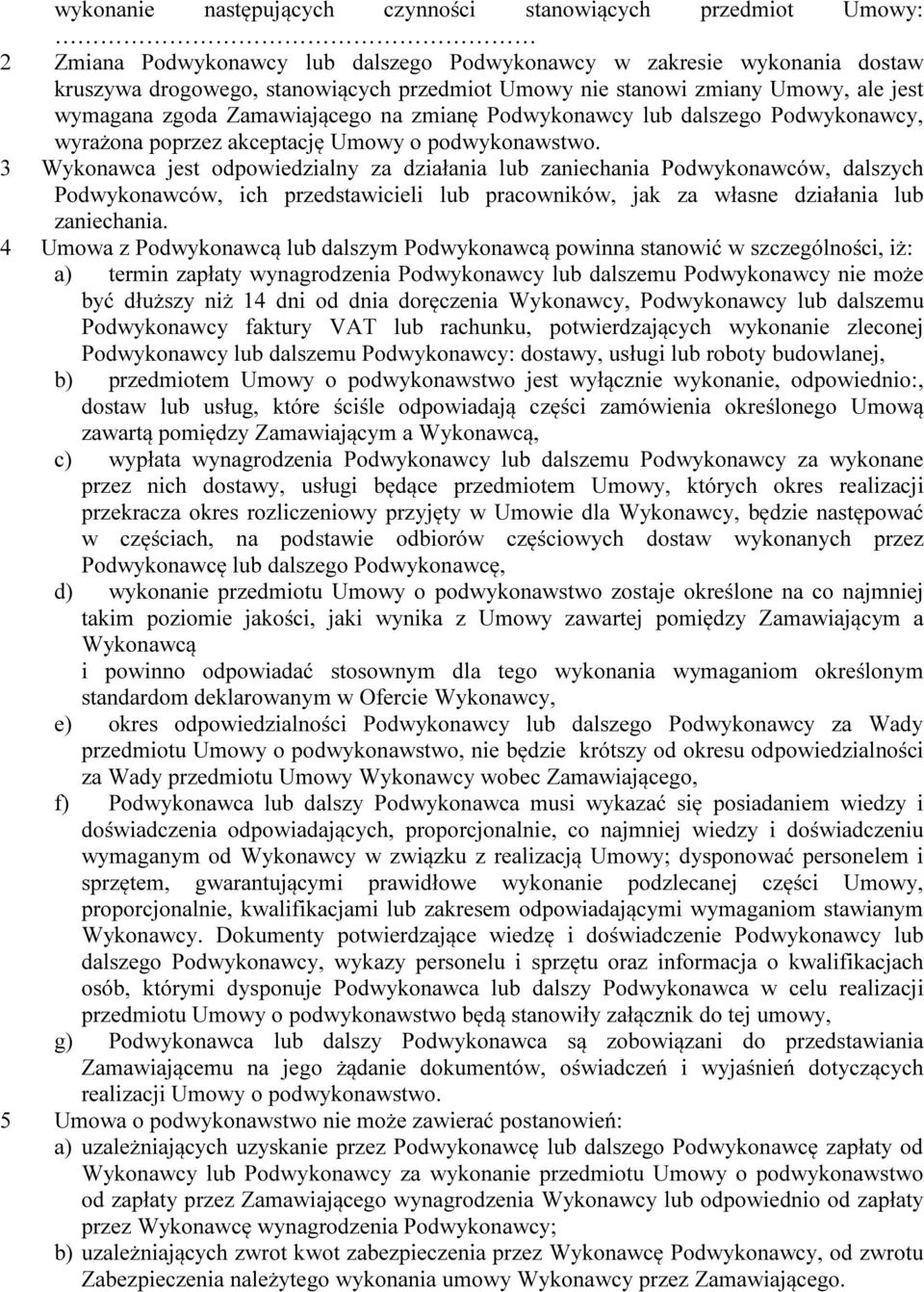 3 Wykonawca jest odpowiedzialny za działania lub zaniechania Podwykonawców, dalszych Podwykonawców, ich przedstawicieli lub pracowników, jak za własne działania lub zaniechania.