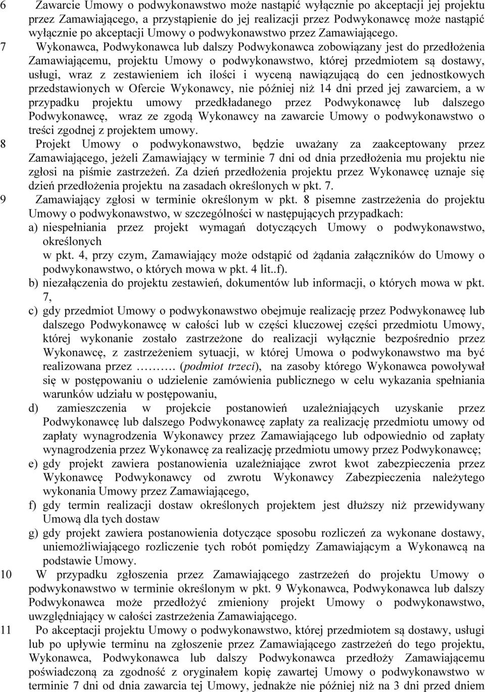 7 Wykonawca, Podwykonawca lub dalszy Podwykonawca zobowiązany jest do przedłożenia Zamawiającemu, projektu Umowy o podwykonawstwo, której przedmiotem są dostawy, usługi, wraz z zestawieniem ich