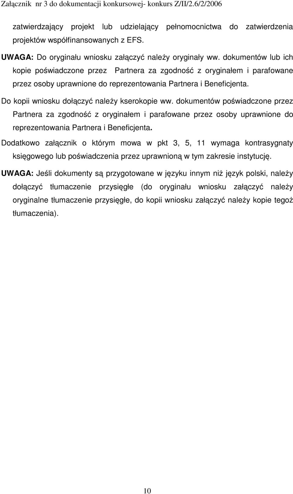 Do kopii wniosku dołączyć należy kserokopie ww. dokumentów poświadczone przez Partnera za zgodność z oryginałem i parafowane przez osoby uprawnione do reprezentowania Partnera i Beneficjenta.