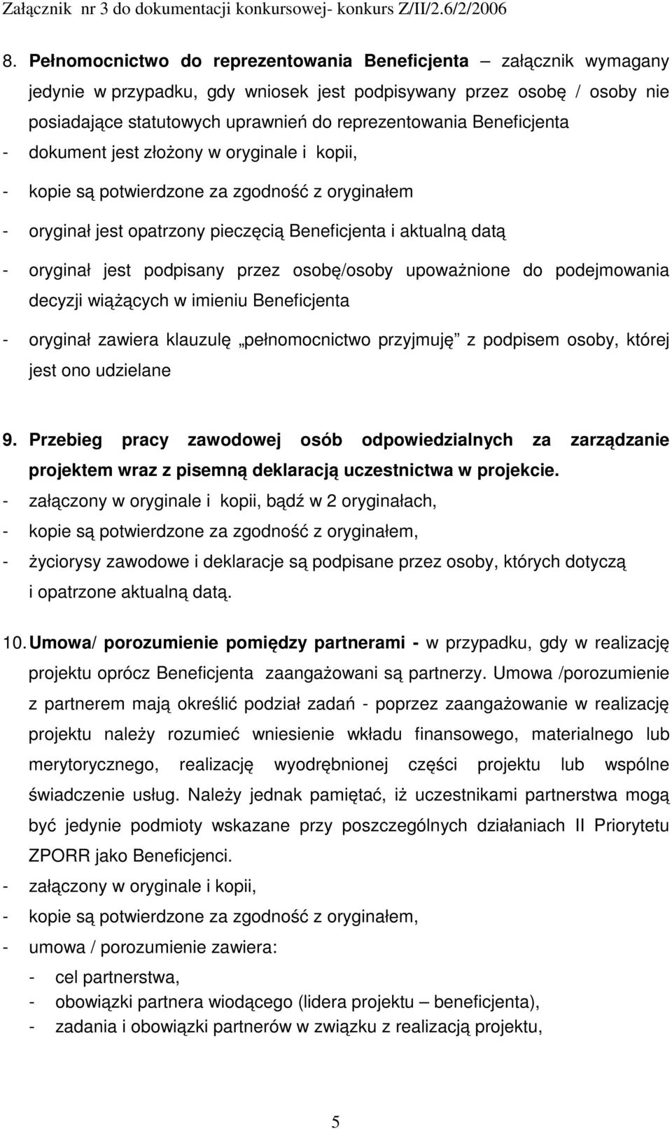 przez osobę/osoby upoważnione do podejmowania decyzji wiążących w imieniu Beneficjenta - oryginał zawiera klauzulę pełnomocnictwo przyjmuję z podpisem osoby, której jest ono udzielane 9.