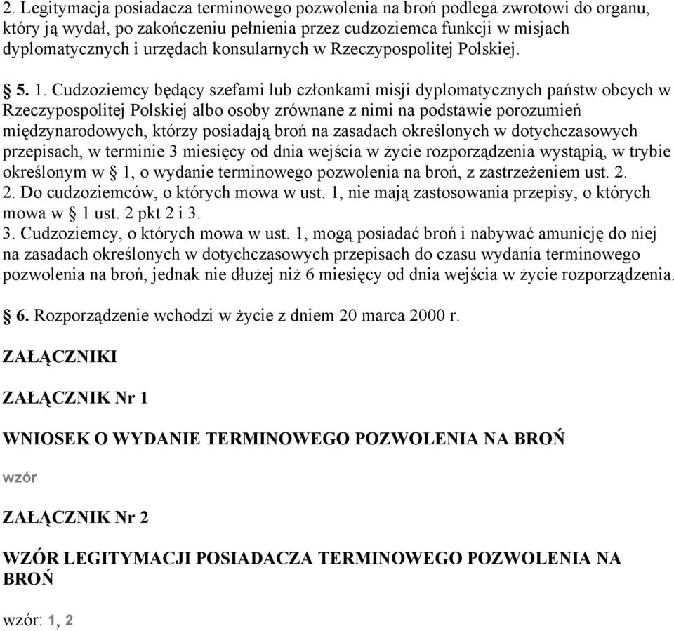 Cudzoziemcy będący szefami lub członkami misji dyplomatycznych państw obcych w Rzeczypospolitej Polskiej albo osoby zrównane z nimi na podstawie porozumień międzynarodowych, którzy posiadają broń na