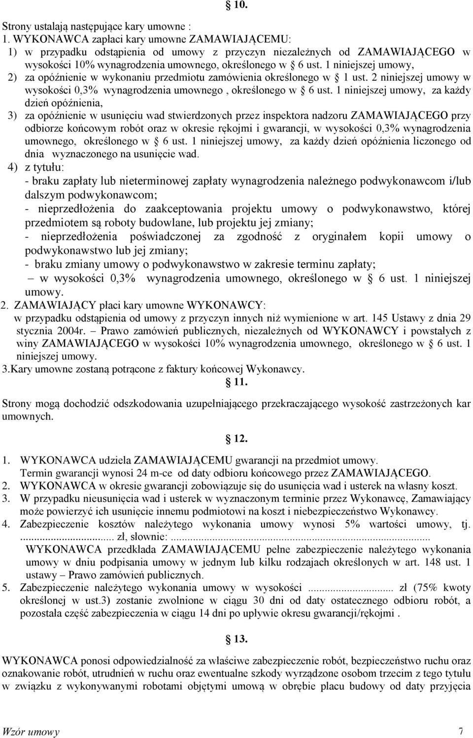 1 niniejszej umowy, 2) za opóźnienie w wykonaniu przedmiotu zamówienia określonego w 1 ust. 2 niniejszej umowy w wysokości 0,3% wynagrodzenia umownego, określonego w 6 ust.