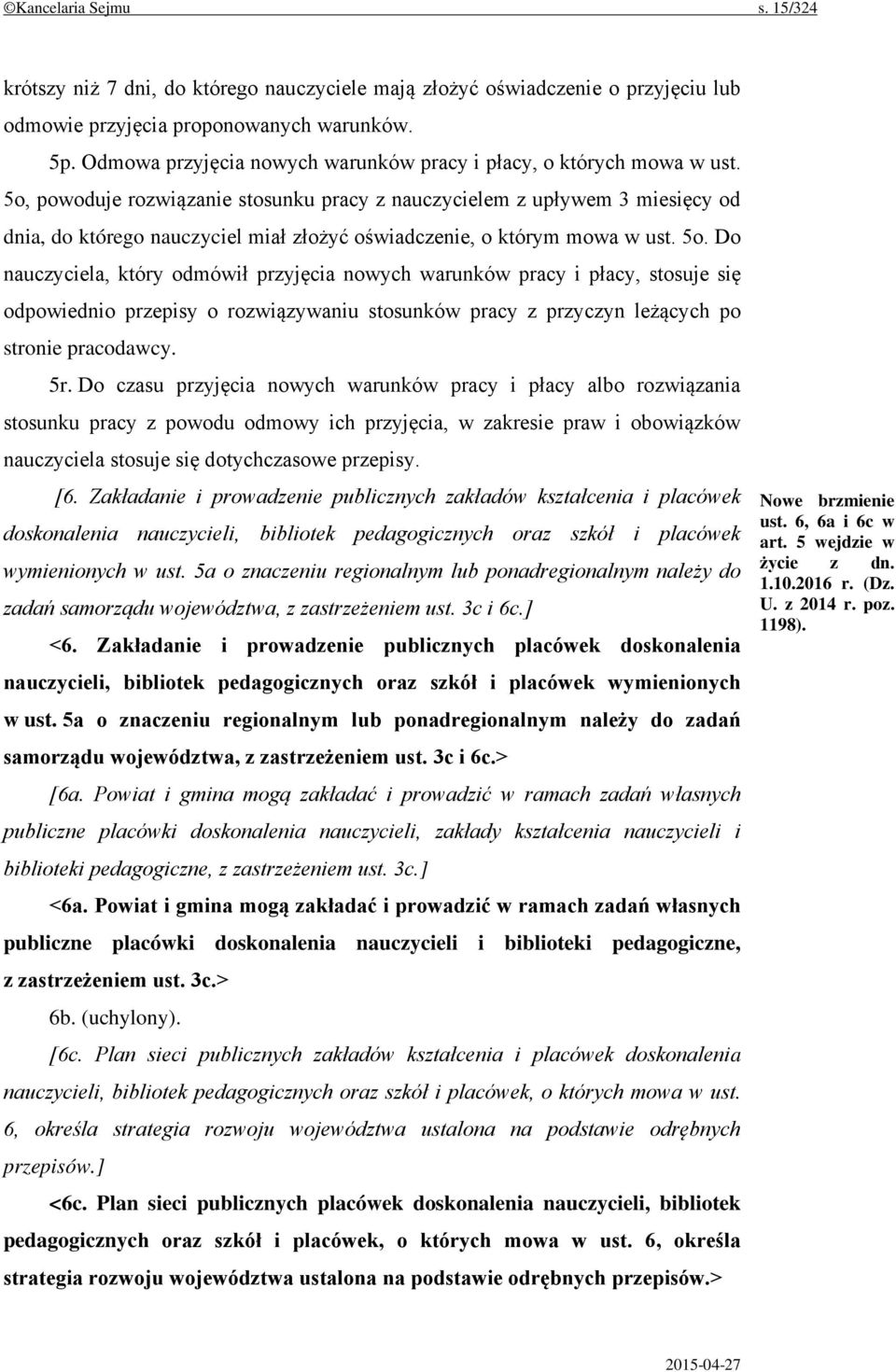 5o, powoduje rozwiązanie stosunku pracy z nauczycielem z upływem 3 miesięcy od dnia, do którego nauczyciel miał złożyć oświadczenie, o którym mowa w ust. 5o.