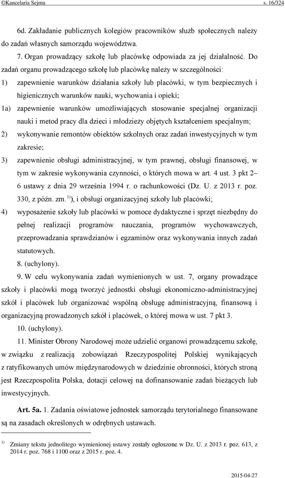 Do zadań organu prowadzącego szkołę lub placówkę należy w szczególności: 1) zapewnienie warunków działania szkoły lub placówki, w tym bezpiecznych i higienicznych warunków nauki, wychowania i opieki;