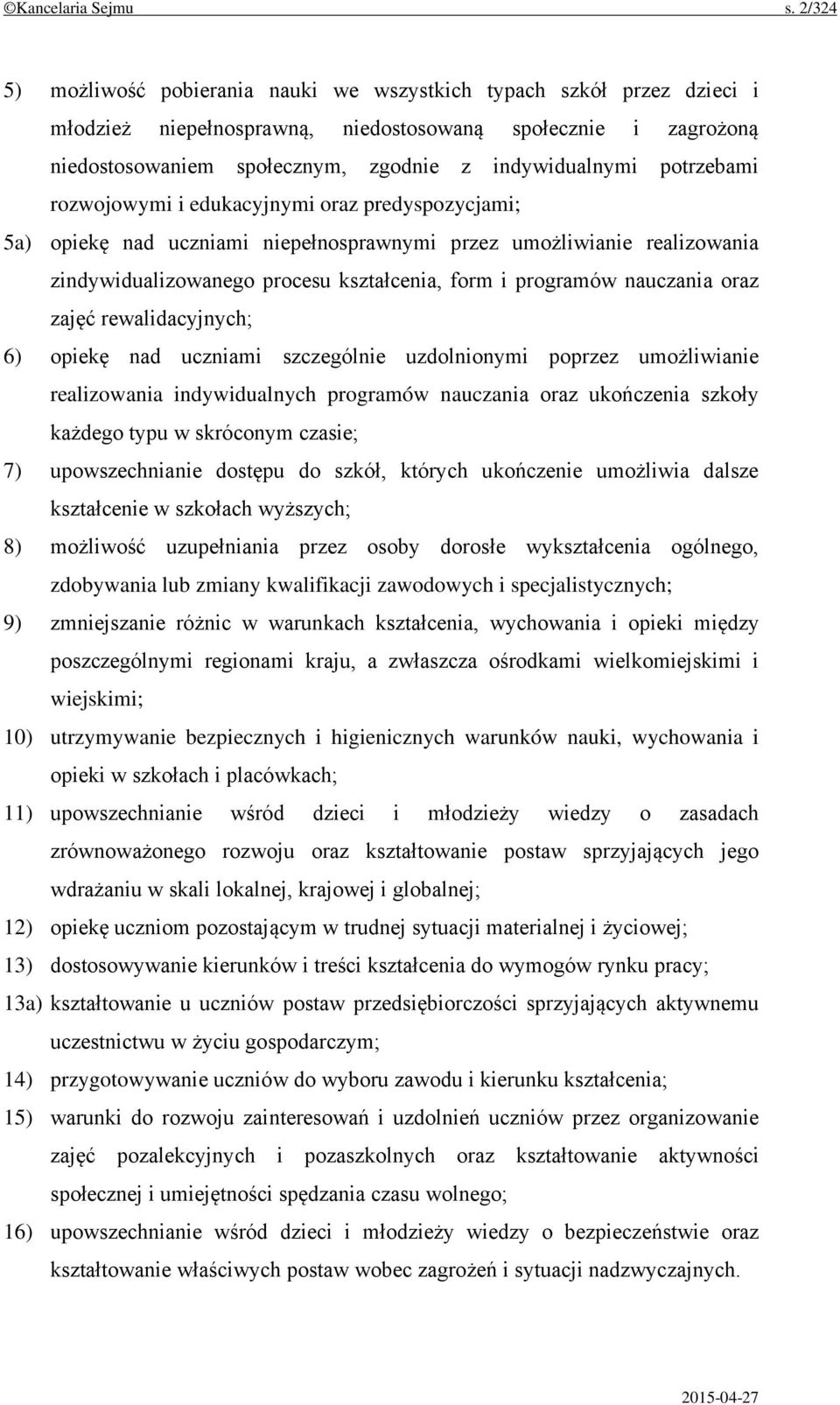 potrzebami rozwojowymi i edukacyjnymi oraz predyspozycjami; 5a) opiekę nad uczniami niepełnosprawnymi przez umożliwianie realizowania zindywidualizowanego procesu kształcenia, form i programów