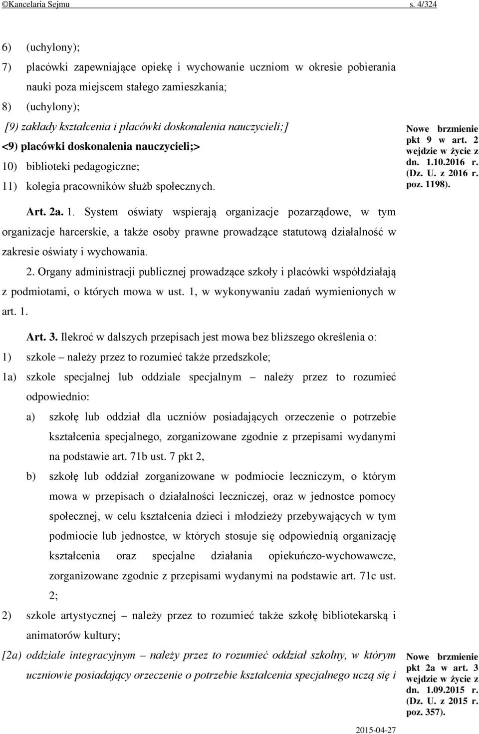 nauczycieli;] <9) placówki doskonalenia nauczycieli;> 10) biblioteki pedagogiczne; 11) kolegia pracowników służb społecznych. Nowe brzmienie pkt 9 w art. 2 wejdzie w życie z dn. 1.10.2016 r. (Dz. U.