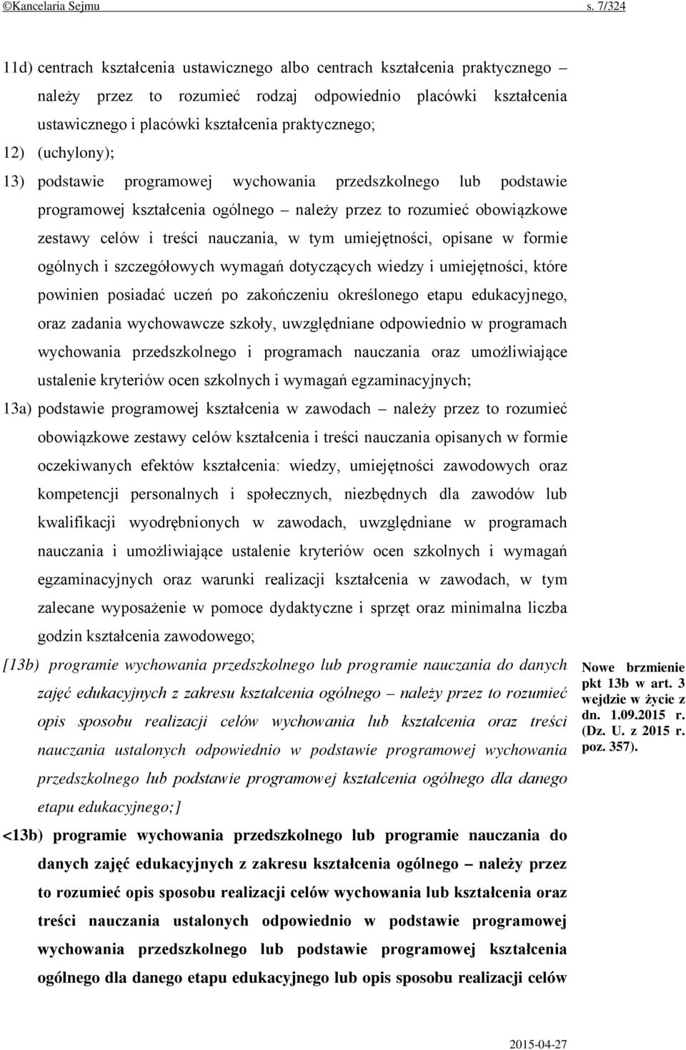 12) (uchylony); 13) podstawie programowej wychowania przedszkolnego lub podstawie programowej kształcenia ogólnego należy przez to rozumieć obowiązkowe zestawy celów i treści nauczania, w tym