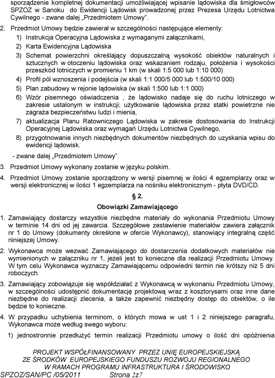 Przedmiot Umowy będzie zawierał w szczególności następujące elementy: 1) Instrukcja Operacyjna Lądowiska z wymaganymi załącznikami, 2) Karta Ewidencyjna Lądowiska 3) Schemat powierzchni określający