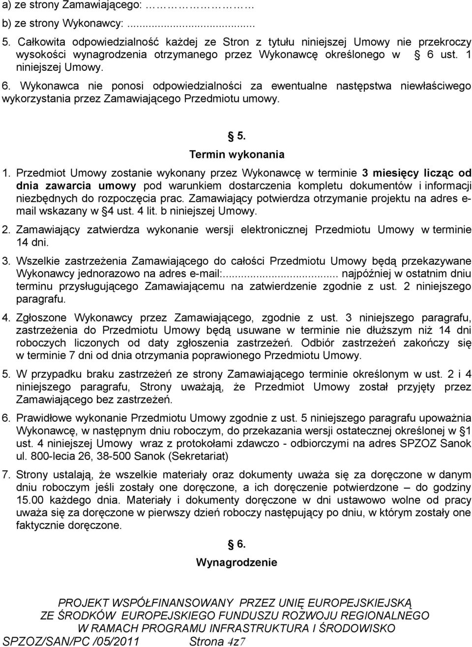 ust. 1 niniejszej Umowy. 6. Wykonawca nie ponosi odpowiedzialności za ewentualne następstwa niewłaściwego wykorzystania przez Zamawiającego Przedmiotu umowy. 5. Termin wykonania 1.