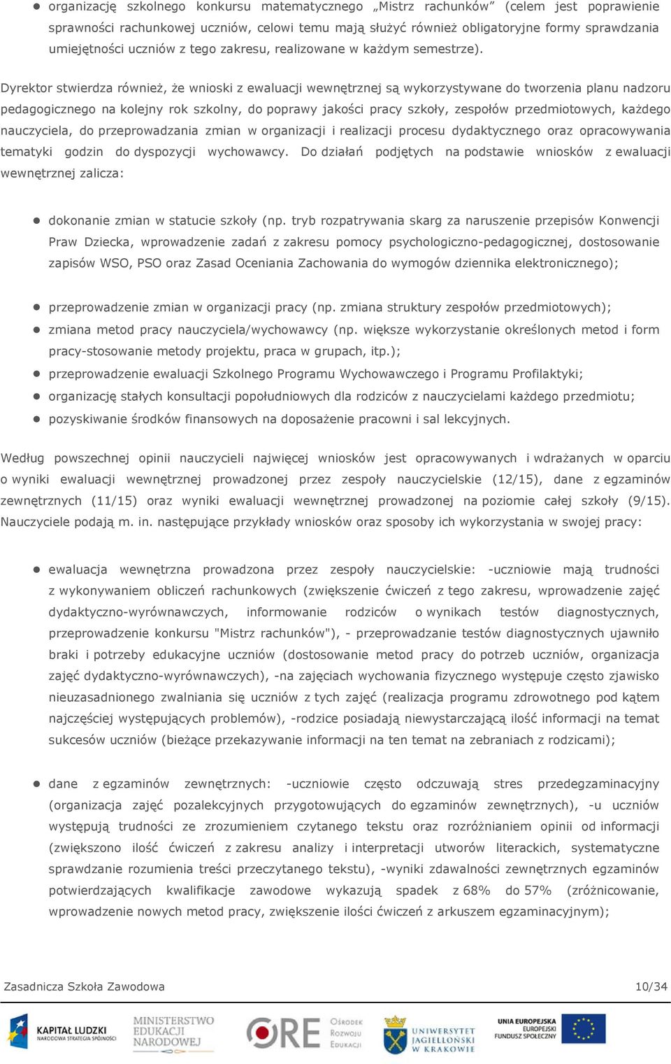 Dyrektor stwierdza również, że wnioski z ewaluacji wewnętrznej są wykorzystywane do tworzenia planu nadzoru pedagogicznego na kolejny rok szkolny, do poprawy jakości pracy szkoły, zespołów