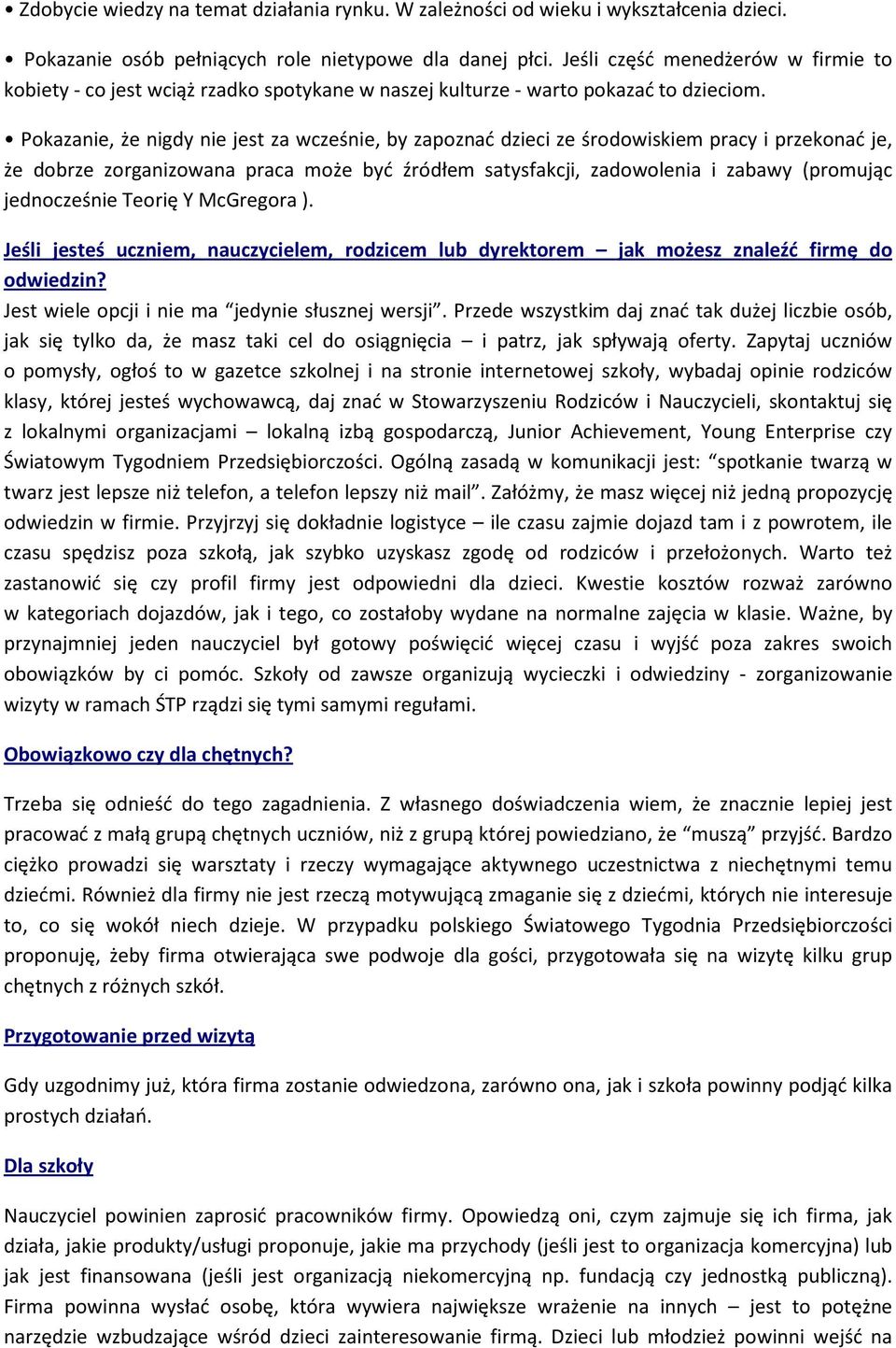 Pokazanie, że nigdy nie jest za wcześnie, by zapoznać dzieci ze środowiskiem pracy i przekonać je, że dobrze zorganizowana praca może być źródłem satysfakcji, zadowolenia i zabawy (promując