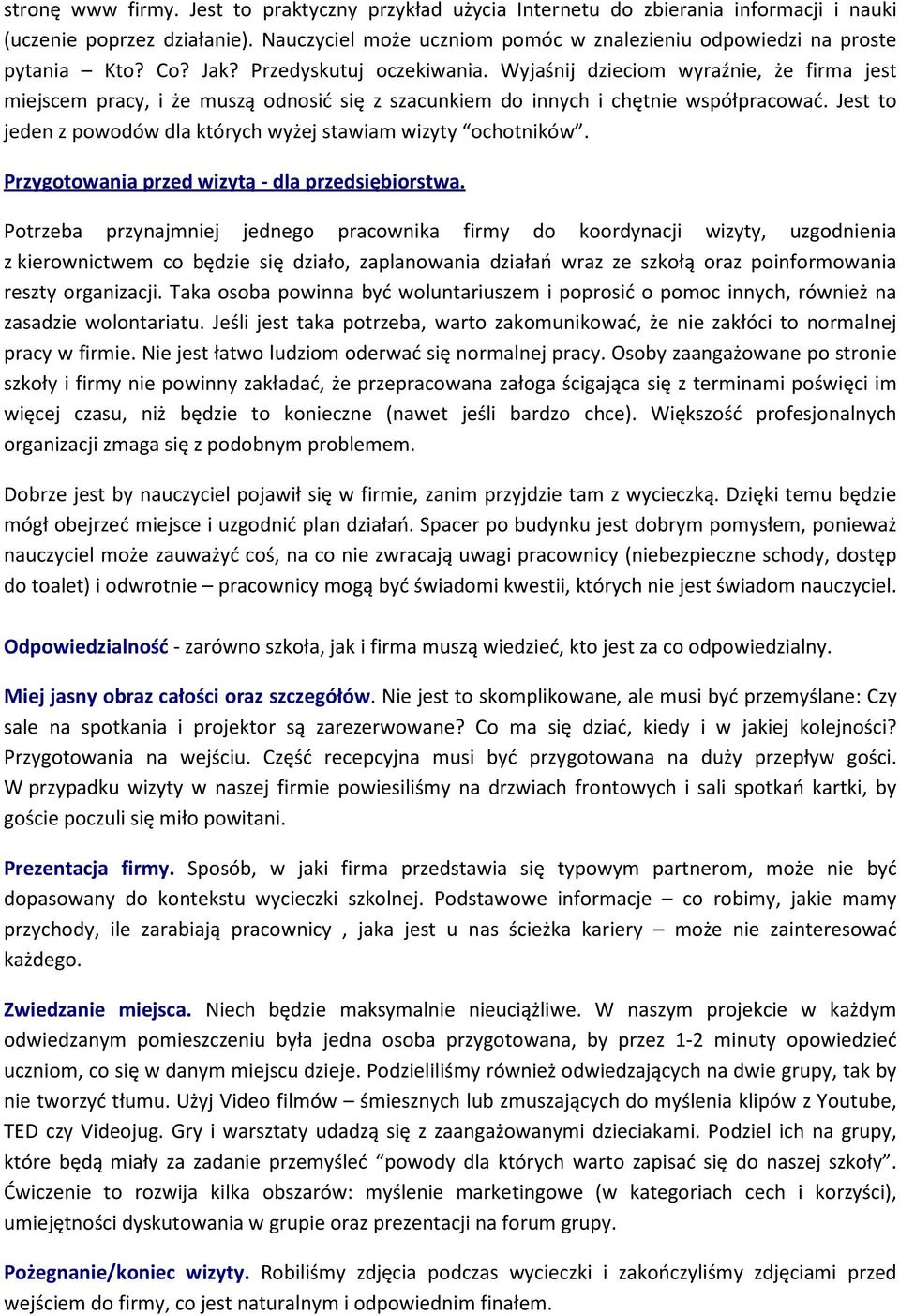 Wyjaśnij dzieciom wyraźnie, że firma jest miejscem pracy, i że muszą odnosić się z szacunkiem do innych i chętnie współpracować. Jest to jeden z powodów dla których wyżej stawiam wizyty ochotników.