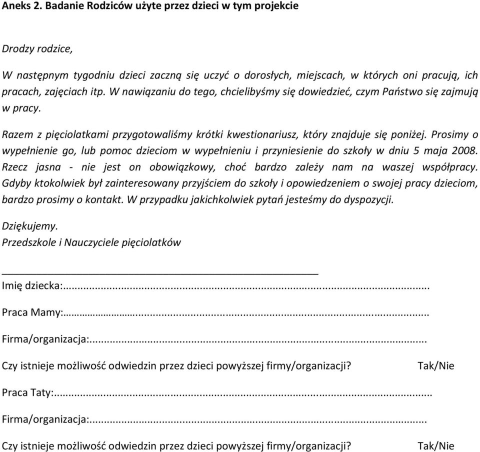 Prosimy o wypełnienie go, lub pomoc dzieciom w wypełnieniu i przyniesienie do szkoły w dniu 5 maja 2008. Rzecz jasna - nie jest on obowiązkowy, choć bardzo zależy nam na waszej współpracy.