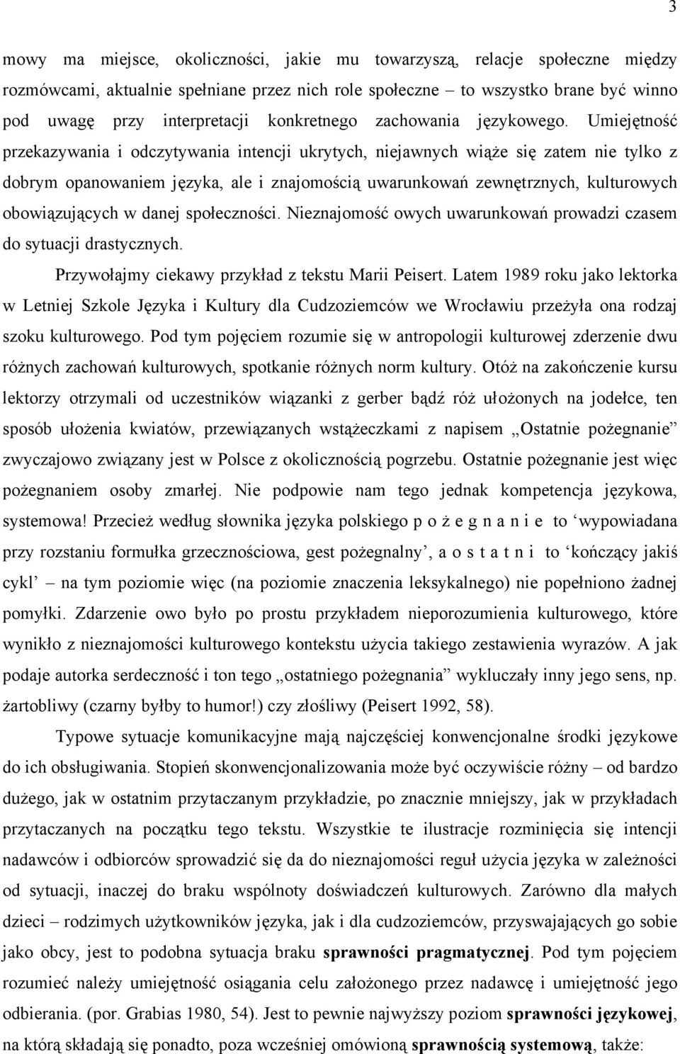 Umiejętność przekazywania i odczytywania intencji ukrytych, niejawnych wiąże się zatem nie tylko z dobrym opanowaniem języka, ale i znajomością uwarunkowań zewnętrznych, kulturowych obowiązujących w