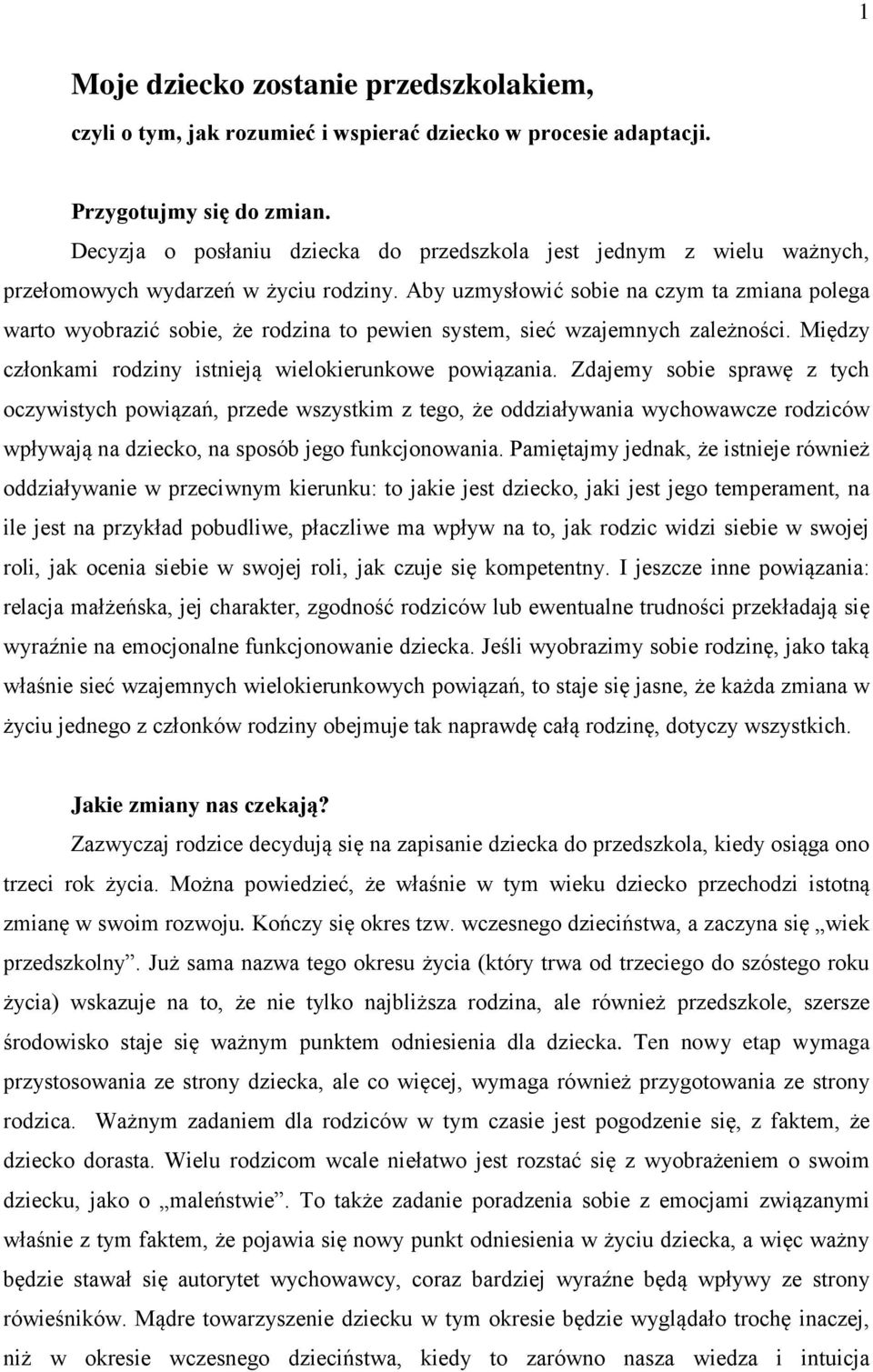 Aby uzmysłowić sobie na czym ta zmiana polega warto wyobrazić sobie, że rodzina to pewien system, sieć wzajemnych zależności. Między członkami rodziny istnieją wielokierunkowe powiązania.