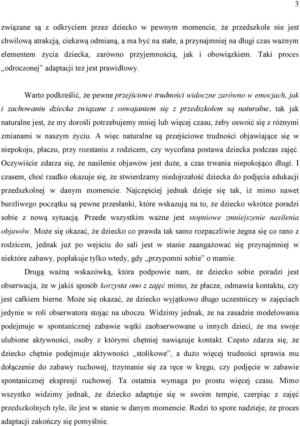 Warto podkreślić, że pewne przejściowe trudności widoczne zarówno w emocjach, jak i zachowaniu dziecka związane z oswajaniem się z przedszkolem są naturalne, tak jak naturalne jest, że my dorośli