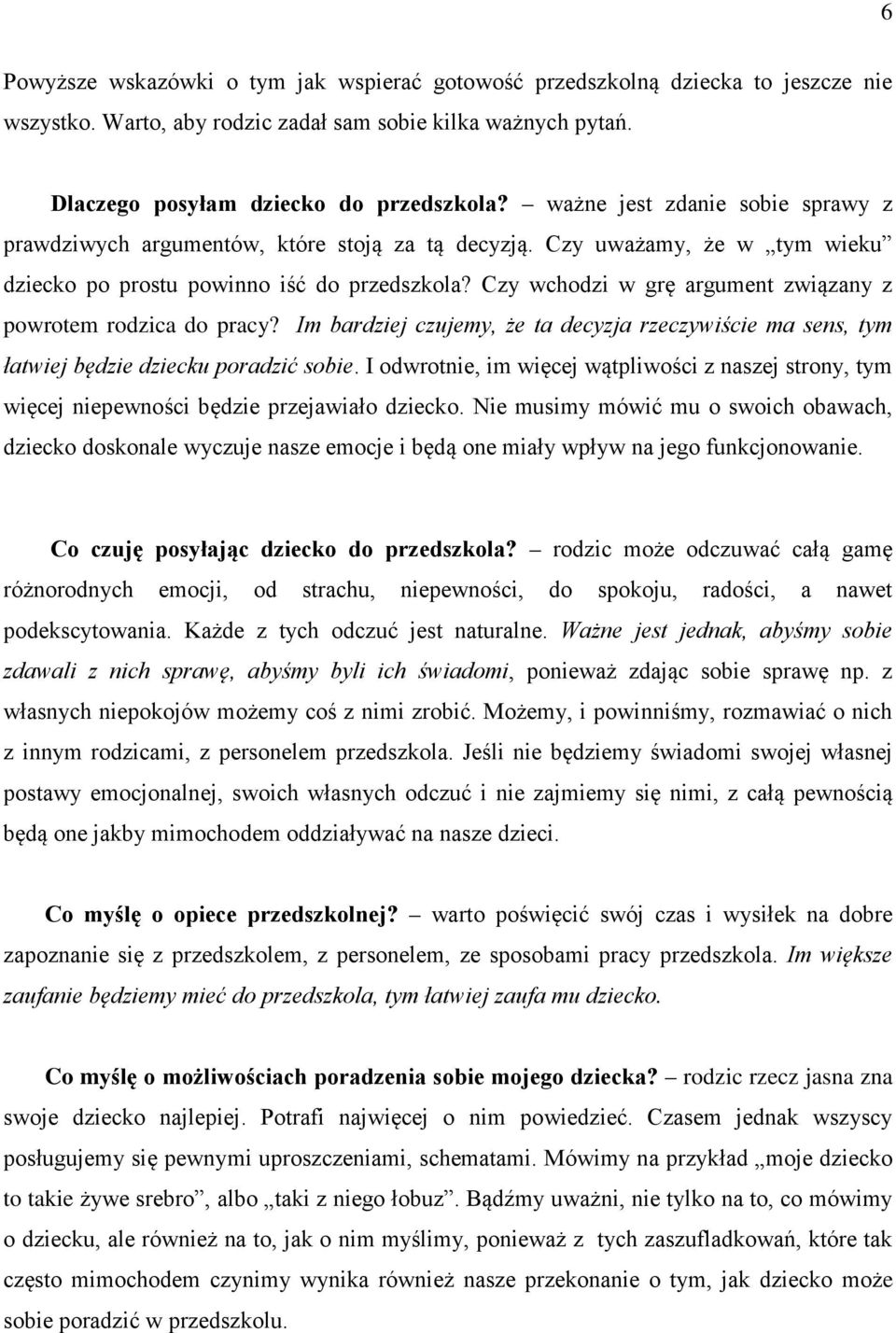 Czy wchodzi w grę argument związany z powrotem rodzica do pracy? Im bardziej czujemy, że ta decyzja rzeczywiście ma sens, tym łatwiej będzie dziecku poradzić sobie.