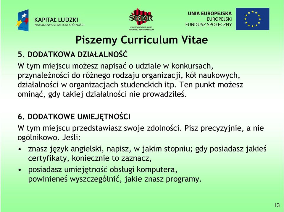 DODATKOWE UMIEJĘTNOŚCI W tym miejscu przedstawiasz swoje zdolności. Pisz precyzyjnie, a nie ogólnikowo.