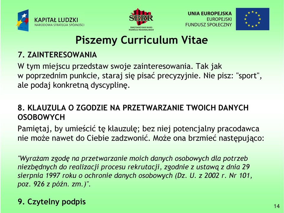 KLAUZULA O ZGODZIE NA PRZETWARZANIE TWOICH DANYCH OSOBOWYCH Pamiętaj, by umieścić tę klauzulę; bez niej potencjalny pracodawca nie może nawet do Ciebie zadzwonić.