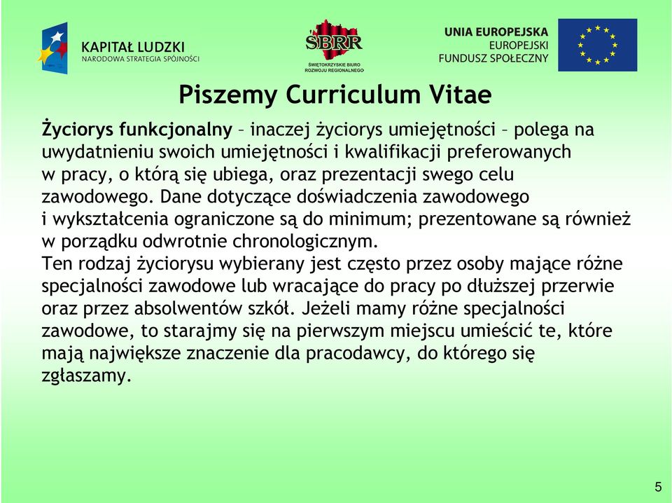 Dane dotyczące doświadczenia zawodowego i wykształcenia ograniczone są do minimum; prezentowane są również w porządku odwrotnie chronologicznym.