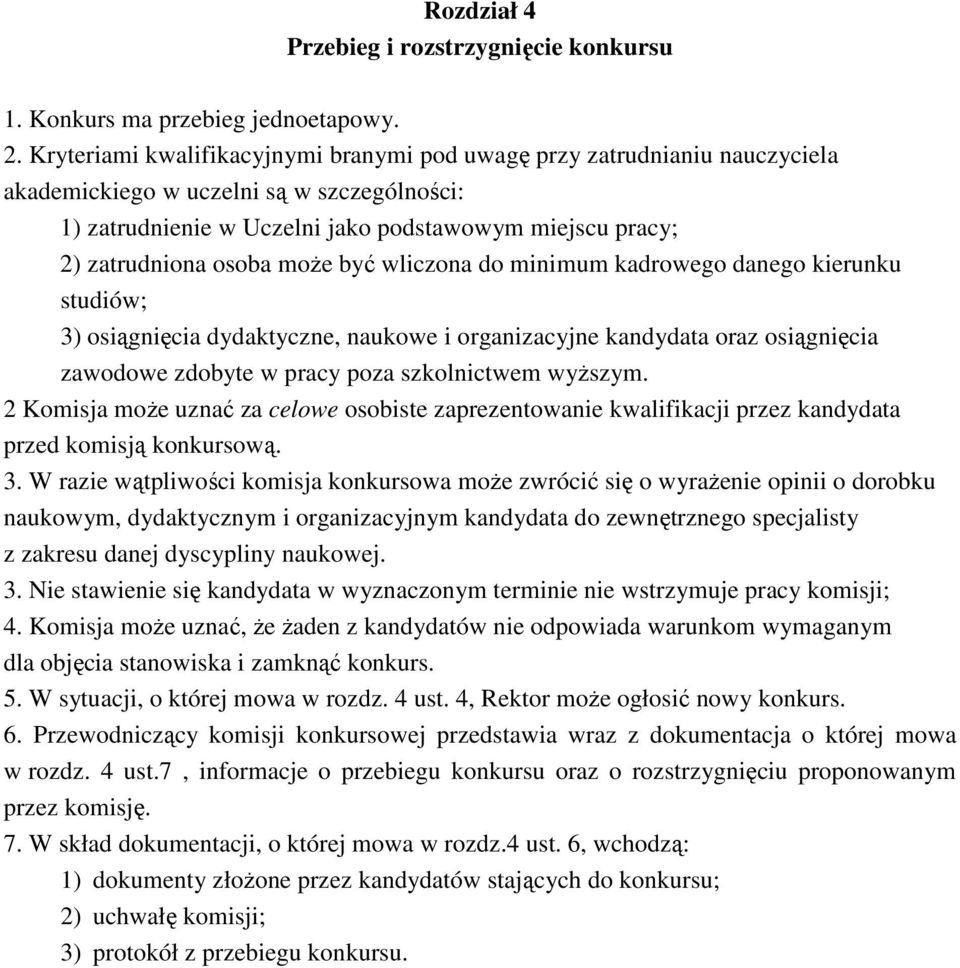 może być wliczona do minimum kadrowego danego kierunku studiów; 3) osiągnięcia dydaktyczne, naukowe i organizacyjne kandydata oraz osiągnięcia zawodowe zdobyte w pracy poza szkolnictwem wyższym.