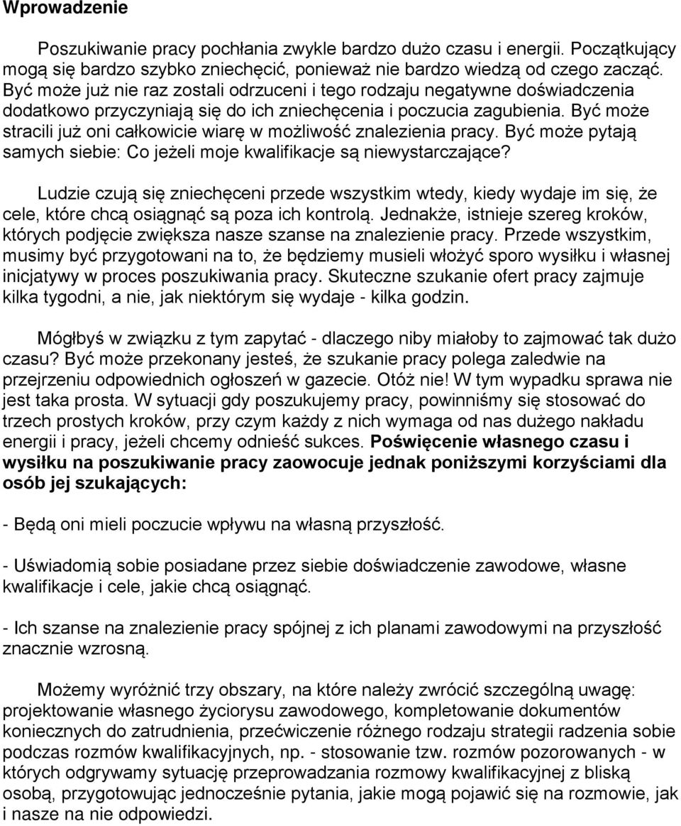 Być może stracili już oni całkowicie wiarę w możliwość znalezienia pracy. Być może pytają samych siebie: Co jeżeli moje kwalifikacje są niewystarczające?