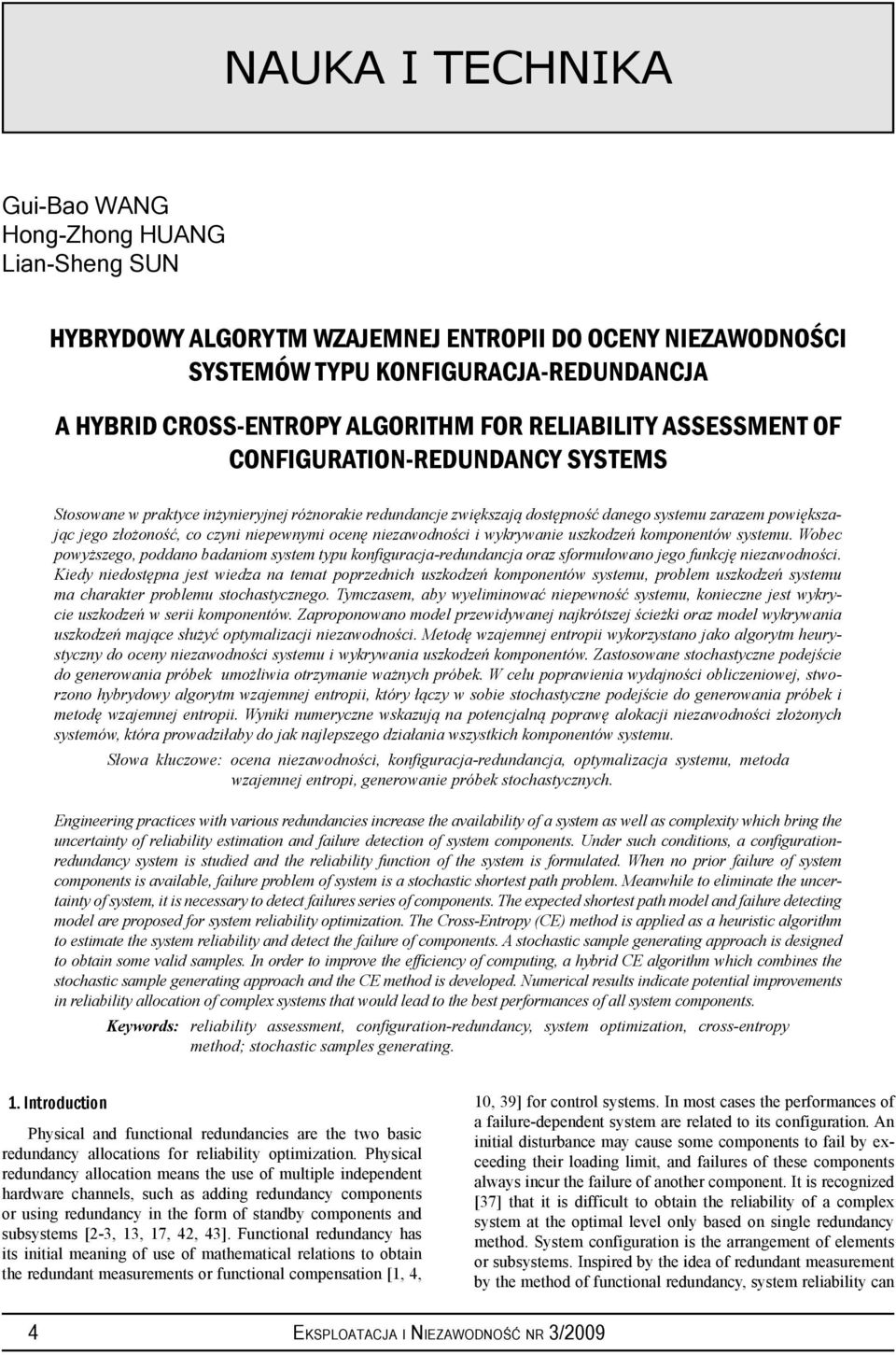 niepewnymi ocenę niezawodności i wykrywanie uszkodzeń komponentów systemu. Wobec powyższego, poddano badaniom system typu konfiguracja-redundancja oraz sformułowano jego funkcję niezawodności.