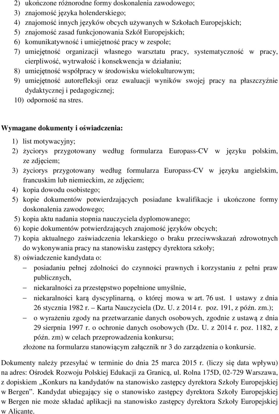 8) umiejętność współpracy w środowisku wielokulturowym; 9) umiejętność autorefleksji oraz ewaluacji wyników swojej pracy na płaszczyźnie dydaktycznej i pedagogicznej; 10) odporność na stres.