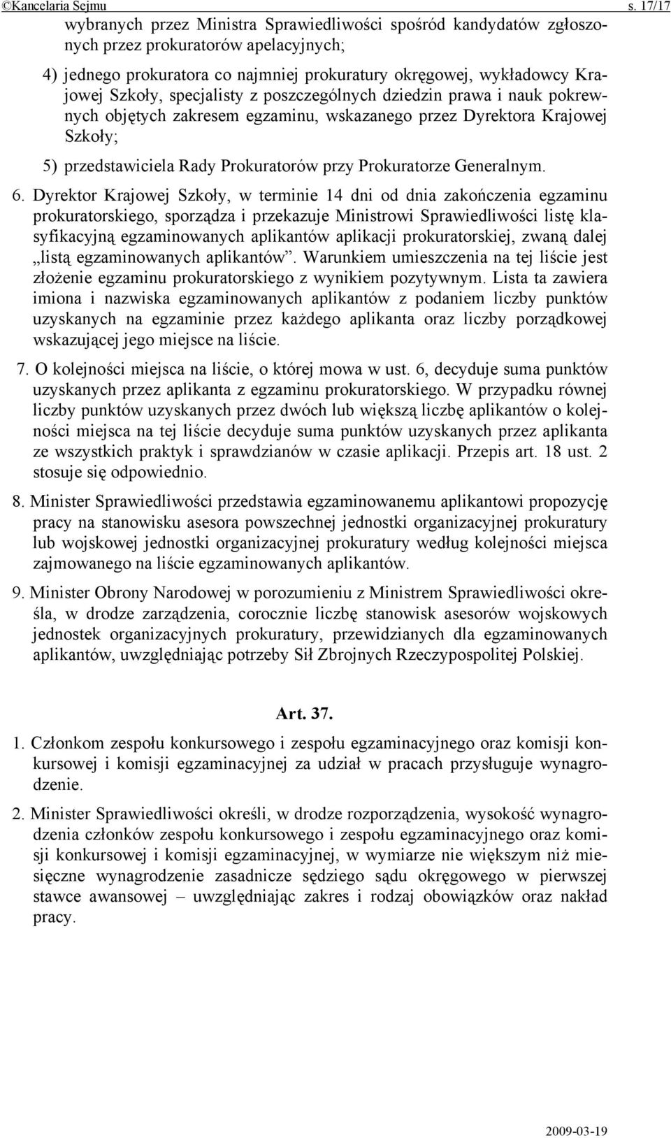 specjalisty z poszczególnych dziedzin prawa i nauk pokrewnych objętych zakresem egzaminu, wskazanego przez Dyrektora Krajowej Szkoły; 5) przedstawiciela Rady Prokuratorów przy Prokuratorze Generalnym.