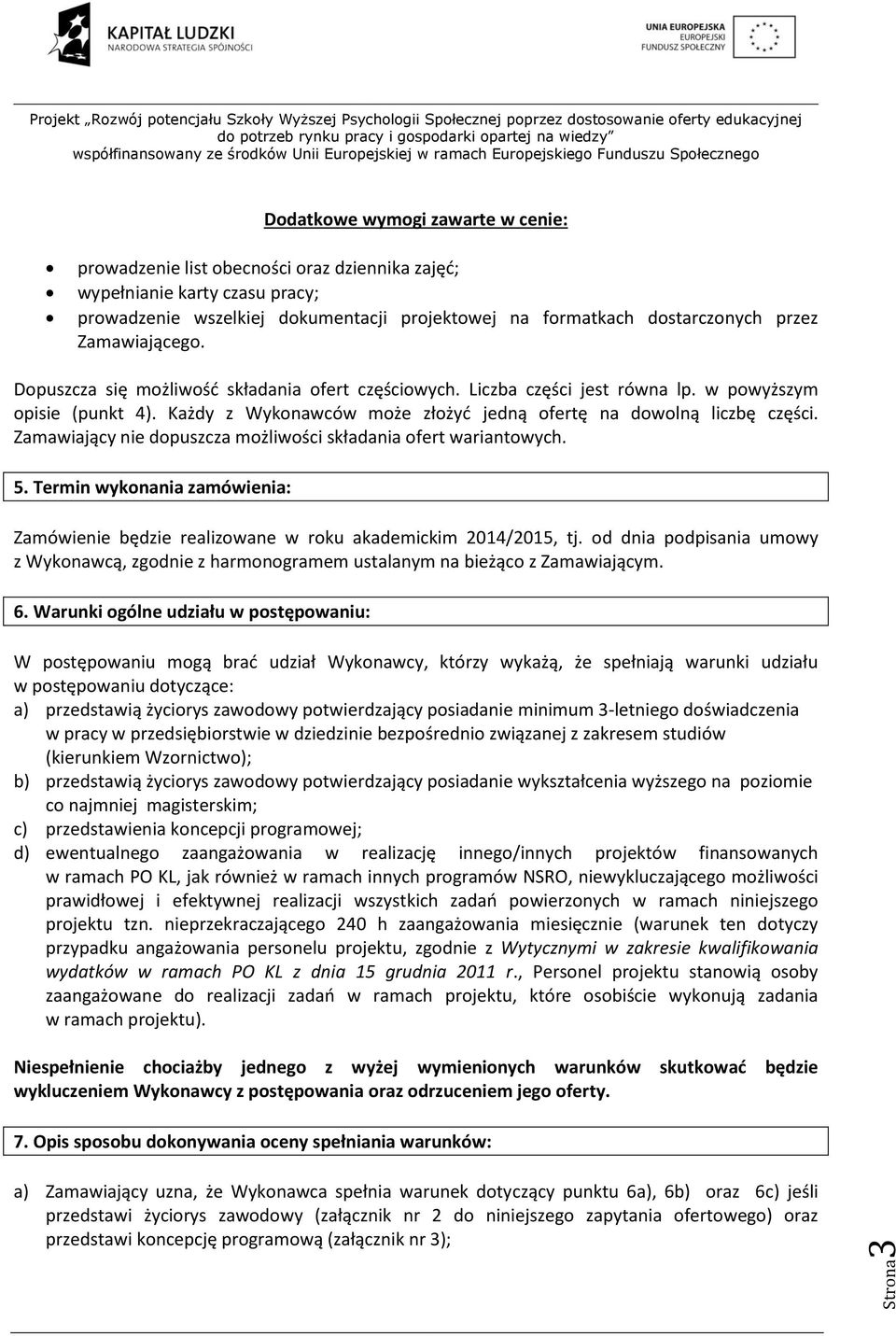 Każdy z Wykonawców może złożyć jedną ofertę na dowolną liczbę części. Zamawiający nie dopuszcza możliwości składania ofert wariantowych. 5.