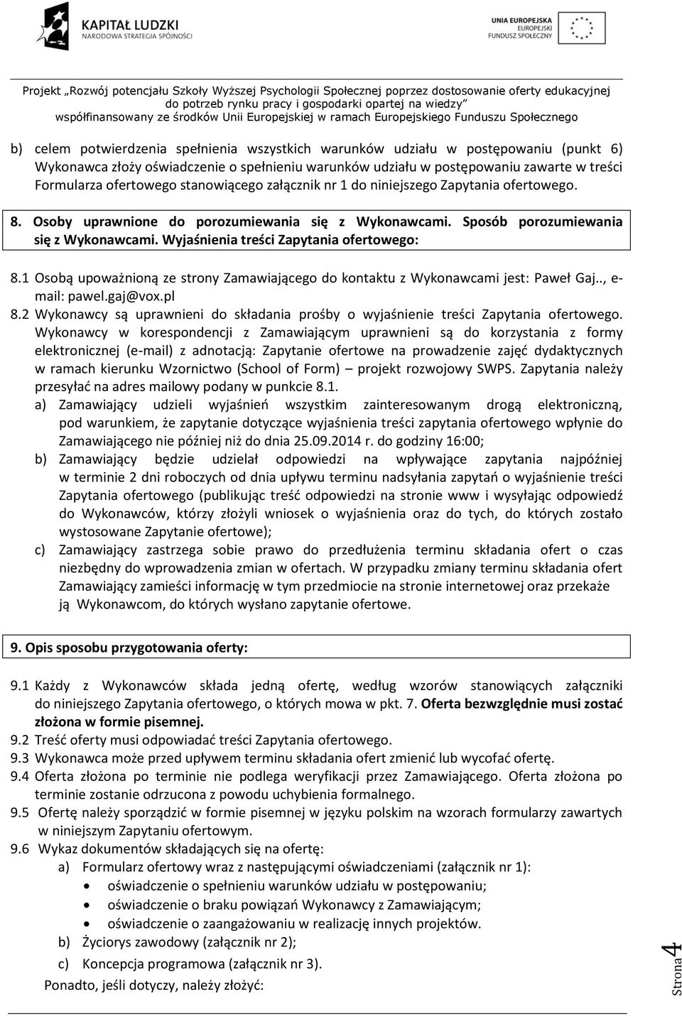 Wyjaśnienia treści Zapytania ofertowego: 8.1 Osobą upoważnioną ze strony Zamawiającego do kontaktu z Wykonawcami jest: Paweł Gaj.., e- mail: pawel.gaj@vox.pl 8.