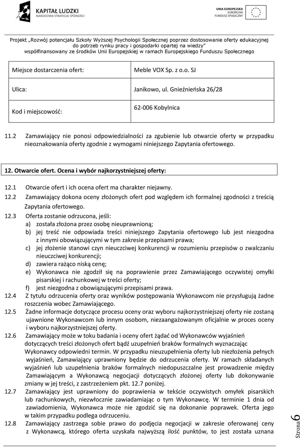 Ocena i wybór najkorzystniejszej oferty: 12.1 Otwarcie ofert i ich ocena ofert ma charakter niejawny. 12.2 Zamawiający dokona oceny złożonych ofert pod względem ich formalnej zgodności z treścią Zapytania ofertowego.