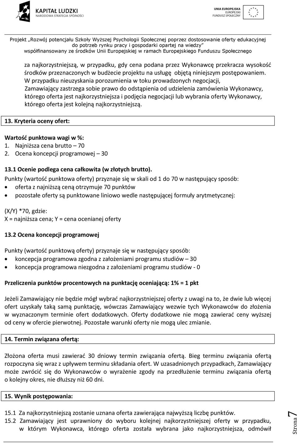 podjęcia negocjacji lub wybrania oferty Wykonawcy, którego oferta jest kolejną najkorzystniejszą. 13. Kryteria oceny ofert: Wartość punktowa wagi w %: 1. Najniższa cena brutto 70 2.